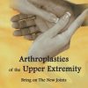 Arthroplasty of the Upper Extremity Bring on the New Joints